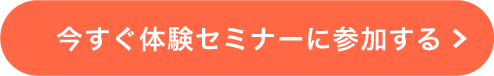 今すぐ体験セミナーに参加する